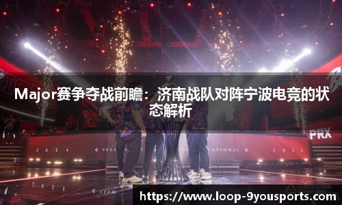Major赛争夺战前瞻：济南战队对阵宁波电竞的状态解析