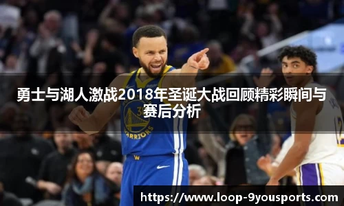 勇士与湖人激战2018年圣诞大战回顾精彩瞬间与赛后分析